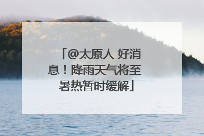 @太原人 好消息！降雨天气将至 暑热暂时缓解